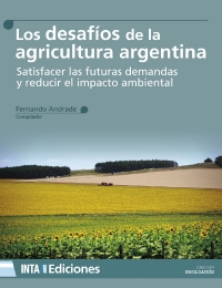 Los desafíos de la agricultura argentina. Satisfacer las futuras demandas y reducir el impacto ambiental